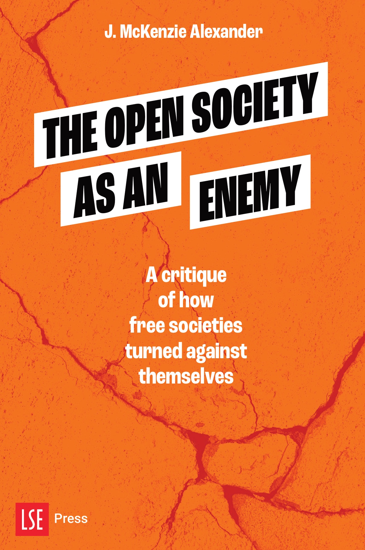 The Open Society as an Enemy: A Critique of How Free Societies Turned Against Themselves (LSE Press, 2024)