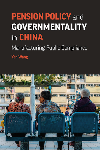 Pension Policy and Governmentality in China: Manufacturing Public Compliance (LSE Press, 2022)